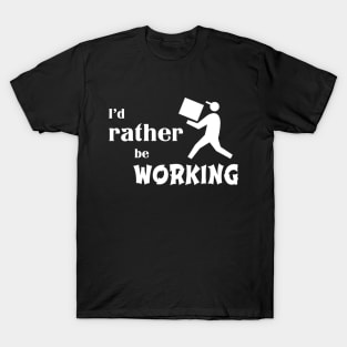 I’d rather be working T-Shirt